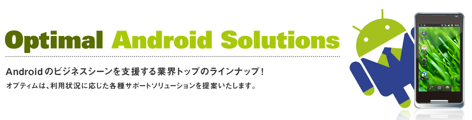 OPTIMAL Android Solutions 業界をリードするOPTiMのサポートプロダクトが続々とアンドロイド対応! 世界初、公開APIのみで設定画面の画面共有を実現
