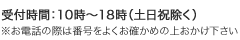 受付時間：10時〜18時（土日祝除く）※お電話の際は番号をよくお確かめの上おかけ下さい