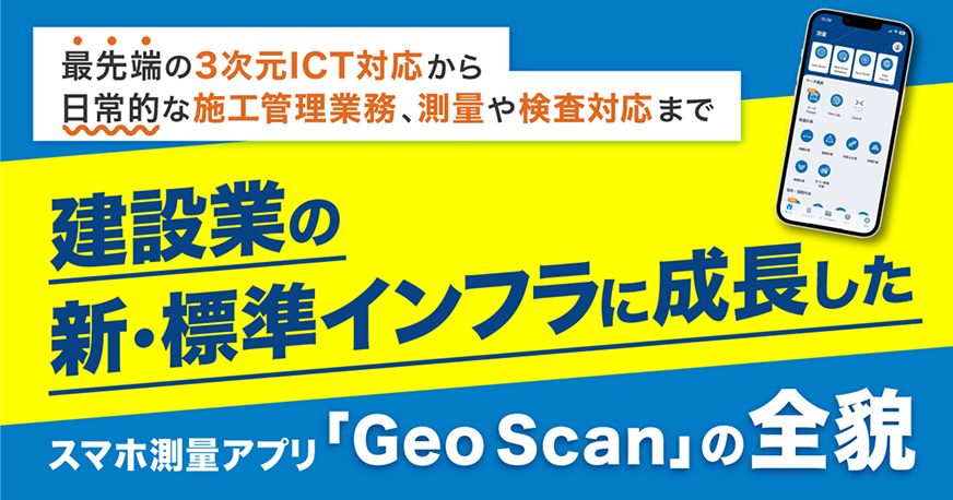 建設業の新・標準インフラに成長した スマホ測量アプリ「Geo Scan」の全貌