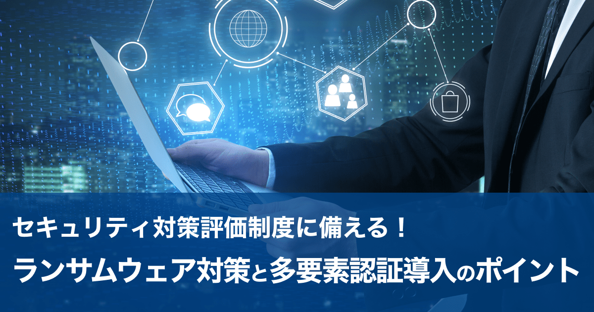 セキュリティ対策評価制度に備える！ランサムウェア対策と多要素認証導入のポイント サムネイル